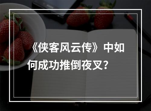 《侠客风云传》中如何成功推倒夜叉？