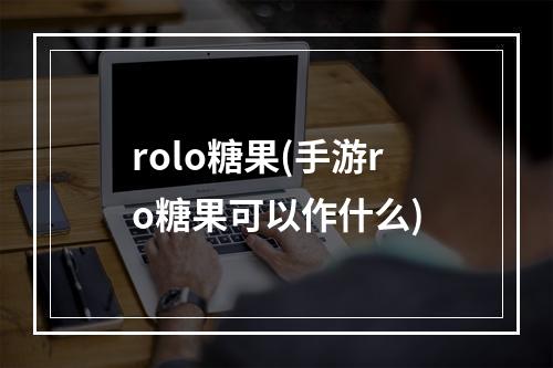 rolo糖果(手游ro糖果可以作什么)