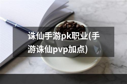 诛仙手游pk职业(手游诛仙pvp加点)