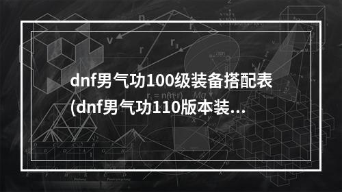 dnf男气功100级装备搭配表(dnf男气功110版本装备搭配攻略 毕业装备怎么搭配推荐  )