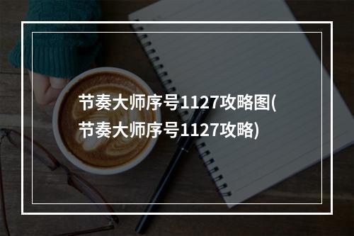 节奏大师序号1127攻略图(节奏大师序号1127攻略)