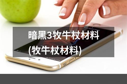 暗黑3牧牛杖材料(牧牛杖材料)