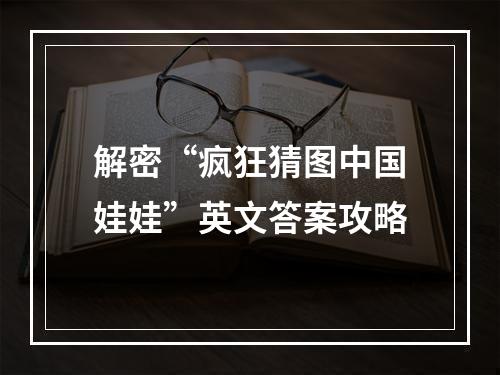 解密“疯狂猜图中国娃娃”英文答案攻略