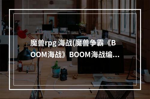 魔兽rpg 海战(魔兽争霸《BOOM海战》BOOM海战编年史)