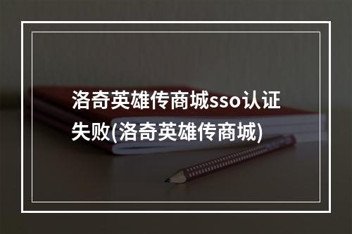 洛奇英雄传商城sso认证失败(洛奇英雄传商城)