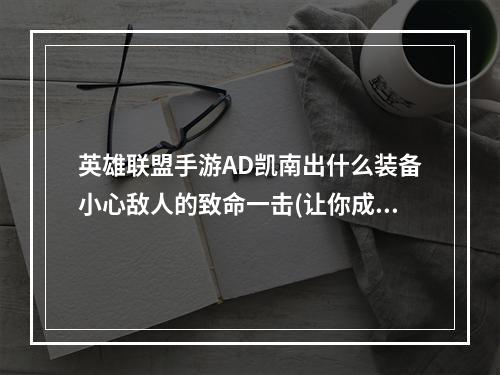 英雄联盟手游AD凯南出什么装备小心敌人的致命一击(让你成为场上的制胜神手)