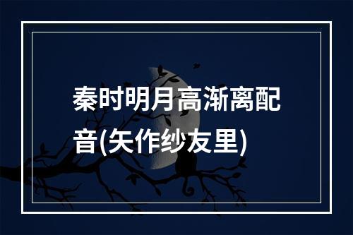 秦时明月高渐离配音(矢作纱友里)