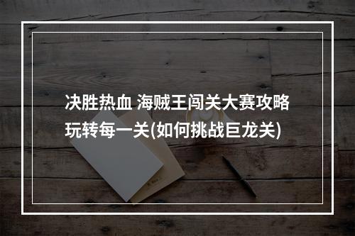 决胜热血 海贼王闯关大赛攻略玩转每一关(如何挑战巨龙关)