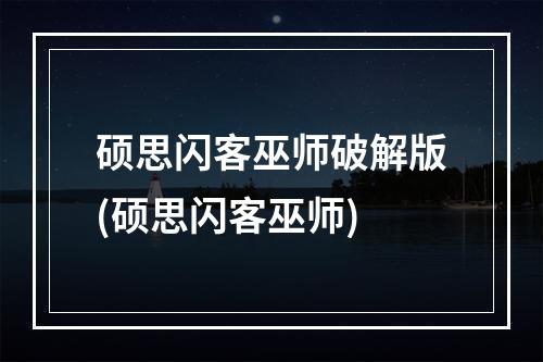 硕思闪客巫师破解版(硕思闪客巫师)