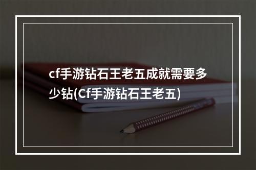 cf手游钻石王老五成就需要多少钻(Cf手游钻石王老五)