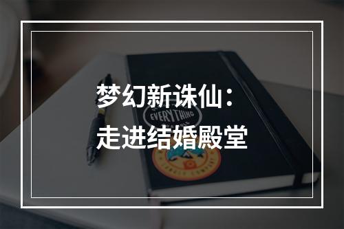 梦幻新诛仙：走进结婚殿堂