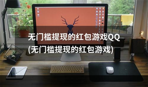 无门槛提现的红包游戏QQ(无门槛提现的红包游戏)