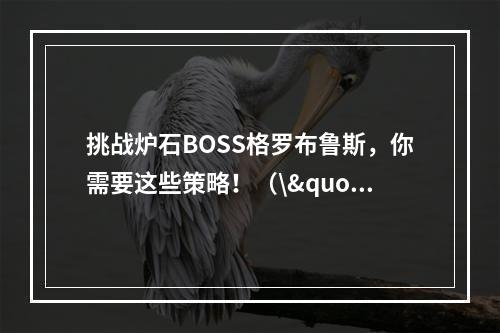 挑战炉石BOSS格罗布鲁斯，你需要这些策略！（\"挑战格罗布鲁斯，胜利的秘诀\"）