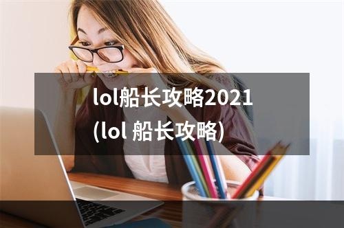 lol船长攻略2021(lol 船长攻略)