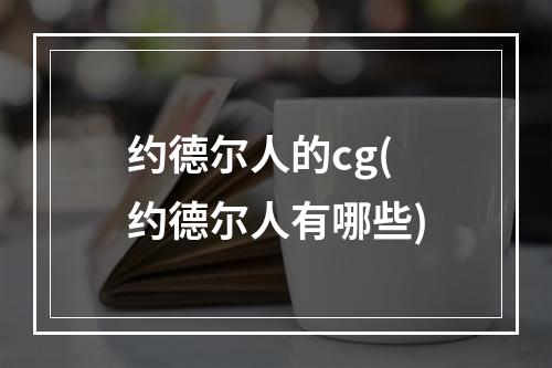 约德尔人的cg(约德尔人有哪些)