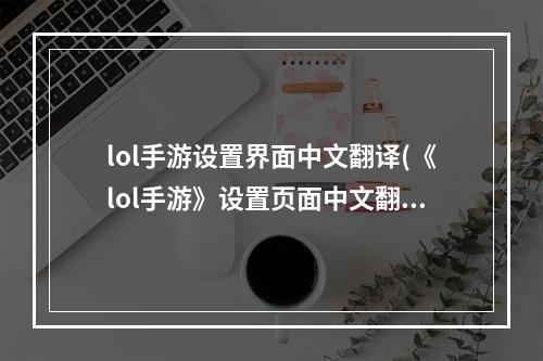 lol手游设置界面中文翻译(《lol手游》设置页面中文翻译汇总分享 新手攻略  )