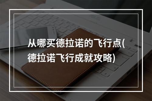 从哪买德拉诺的飞行点(德拉诺飞行成就攻略)