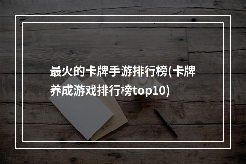 最火的卡牌手游排行榜(卡牌养成游戏排行榜top10)