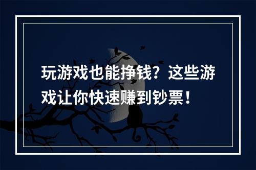 玩游戏也能挣钱？这些游戏让你快速赚到钞票！