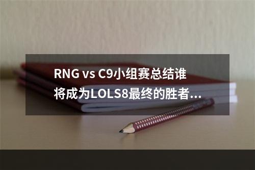 RNG vs C9小组赛总结谁将成为LOLS8最终的胜者？(谁将问鼎LOLS8冠军？)(战火重燃RNG vs C9再次碰撞，马上揭晓胜负！(再次争夺LOLS8小