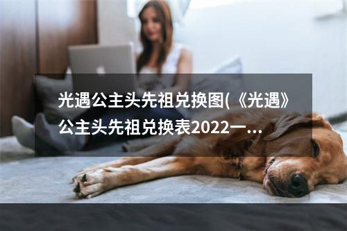 光遇公主头先祖兑换图(《光遇》公主头先祖兑换表2022一览 光遇 )