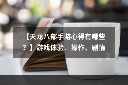 【天龙八部手游心得有哪些？】游戏体验、操作、剧情