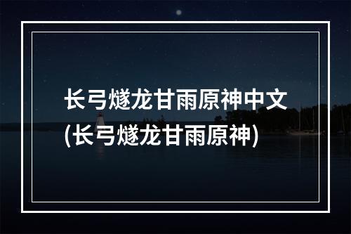 长弓燧龙甘雨原神中文(长弓燧龙甘雨原神)