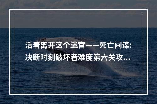 活着离开这个迷宫——死亡间谍:决断时刻破坏者难度第六关攻略