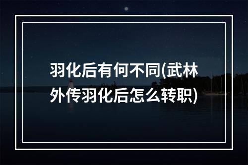 羽化后有何不同(武林外传羽化后怎么转职)