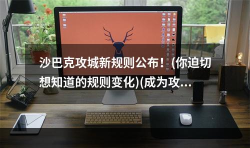 沙巴克攻城新规则公布！(你迫切想知道的规则变化)(成为攻城高手的秘诀！(攻打沙巴克的五大技巧))