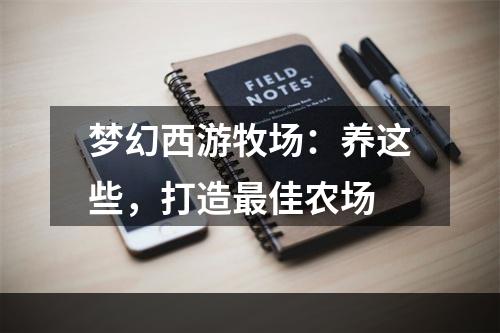 梦幻西游牧场：养这些，打造最佳农场