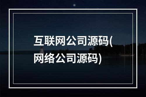 互联网公司源码(网络公司源码)