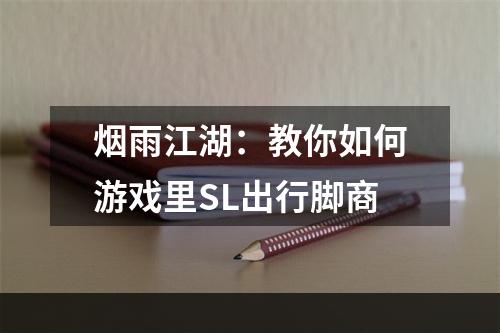 烟雨江湖：教你如何游戏里SL出行脚商