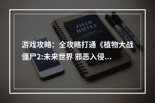 游戏攻略：全攻略打通《植物大战僵尸2:未来世界 邪恶入侵传奇模式》