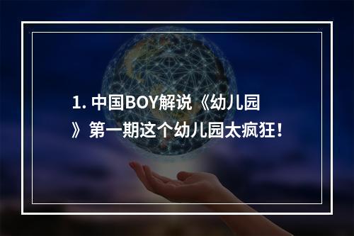 1. 中国BOY解说《幼儿园》第一期这个幼儿园太疯狂！