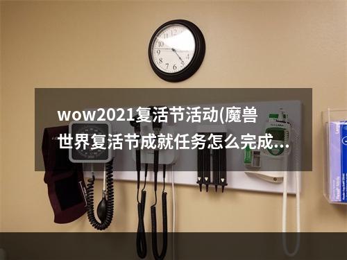 wow2021复活节活动(魔兽世界复活节成就任务怎么完成 2022复活节成就攻略大全)