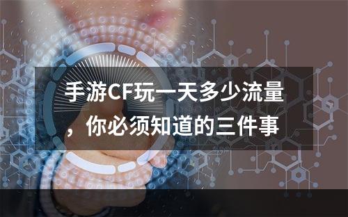 手游CF玩一天多少流量，你必须知道的三件事