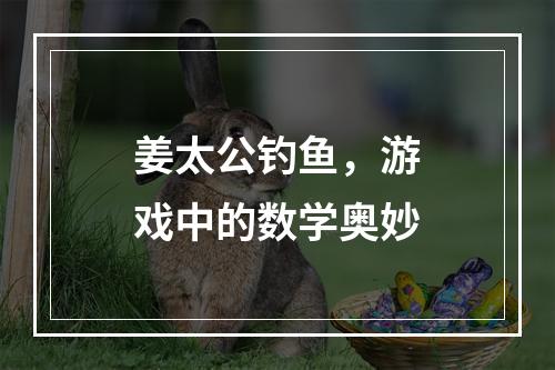 姜太公钓鱼，游戏中的数学奥妙