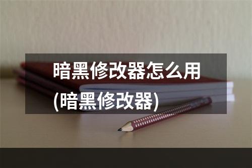 暗黑修改器怎么用(暗黑修改器)