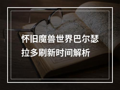 怀旧魔兽世界巴尔瑟拉多刷新时间解析