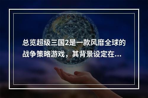 总览超级三国2是一款风靡全球的战争策略游戏，其背景设定在中国历史战争时期，玩家可以扮演各个不同的角色，在整个游戏中建立军队，征战天下。这是一款充满策略性的游戏，