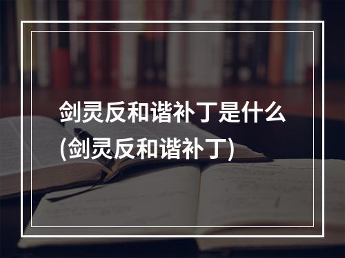 剑灵反和谐补丁是什么(剑灵反和谐补丁)