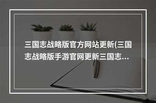 三国志战略版官方网站更新(三国志战略版手游官网更新三国志战略版手游官网)