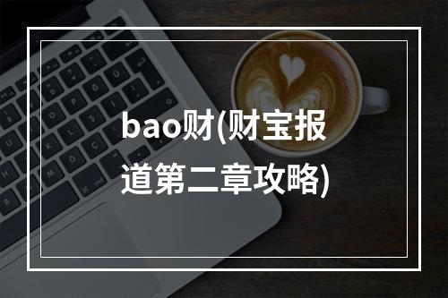 bao财(财宝报道第二章攻略)