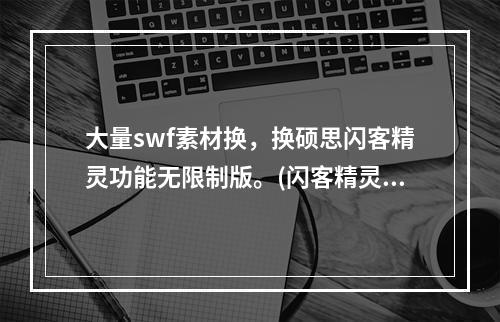 大量swf素材换，换硕思闪客精灵功能无限制版。(闪客精灵注册码)