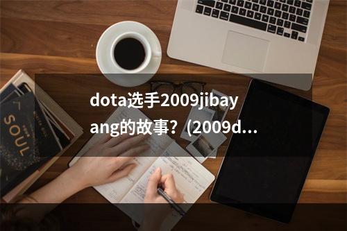 dota选手2009jibayang的故事？(2009dota)