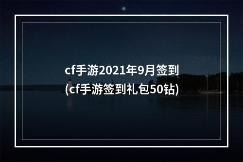 cf手游2021年9月签到(cf手游签到礼包50钻)