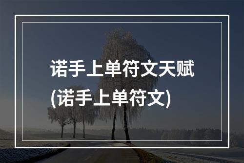 诺手上单符文天赋(诺手上单符文)