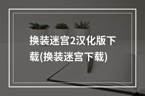 换装迷宫2汉化版下载(换装迷宫下载)