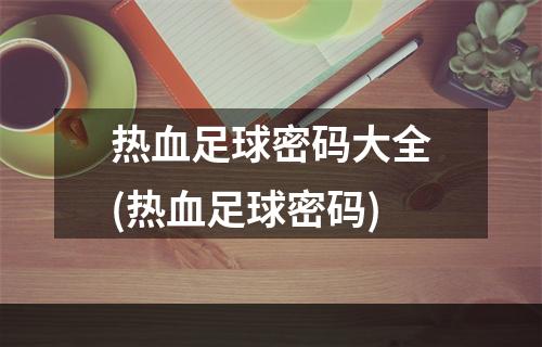 热血足球密码大全(热血足球密码)